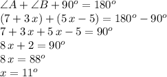 \angle A + \angle B+ 90^o = 180^o\\(7+3\,x)+(5\,x-5)=180^o-90^o\\7+3\,x+5\,x-5=90^o\\8\,x+2 = 90^o\\8\,x=88^o\\x=11^o