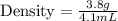 \text{Density}=\frac{3.8g}{4.1mL}