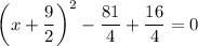 $\left(x+\frac{9}{2} \right)^2 -\frac{81}{4} +\frac{16}{4}  =0$