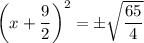 $\left(x+\frac{9}{2} \right)^2 =\pm \sqrt{\frac{65}{4} }  $