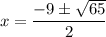 $x =\frac{-9 \pm \sqrt{65} }{2}   $