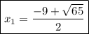 $\boxed{x_1 =\frac{-9 + \sqrt{65} }{2}}   $