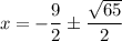 $x =-\frac{9}{2} \pm \frac{\sqrt{65} }{2}   $