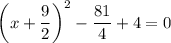 $\left(x+\frac{9}{2} \right)^2 -\frac{81}{4} +4 =0$