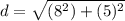 d=\sqrt{(8^2)+(5)^2