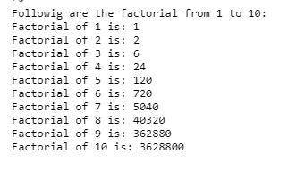 Write an application that displays the factorial for every integer value from 1 to 10. A factorial o