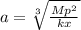 a = \sqrt[3]{\frac{Mp^{2} }{kx}}