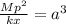 \frac{Mp^{2} }{kx}= a^{3}