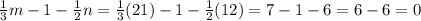 \frac{1}{3}m - 1 -  \frac{1}{2}n =  \frac{1}{3}(21) - 1 -  \frac{1}{2}(12) = 7 - 1 - 6 = 6 - 6 = 0