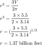 r^3=\dfrac{3V}{2\pi}\\\\r^3=\dfrac{3\times 5.5}{2\times 3.14}\\\\r=(\dfrac{3\times 5.5}{2\times 3.14})^{1/3}\\\\r=1.37\ \text{billion feet}