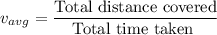 v_{avg}=\dfrac{\text{Total distance covered}}{\text{Total time taken }}