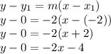 y - y_1 = m(x - x_1) \\ y - 0 =  - 2(x - ( - 2)) \\ y - 0 =  - 2(x + 2) \\ y - 0 =  - 2x - 4