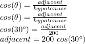 cos(\theta)=\frac{adjacent}{hypotenuse}\\cos(\theta)=\frac{adjacent}{hypotenuse}\\cos(30^o)=\frac{adjacent}{200}\\adjacent=200\,\,cos(30^o)