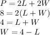 P=2L+2W\\8=2(L+W)\\4=L+W\\W=4-L