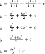 y= \frac{x^1^+^1}{1+1}+ \frac{8x^1^+^1}{1+1}+c\\\\y= \frac{x^2}{2}+ \frac{8x^2}{2}+c\\\\y= \frac{x^2}{2}+ 4x^2+c\\\\y= \frac{x^2+8x^2}{2}+c\\\\y= \frac{9x^2}{2}+c