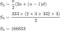 S_3=\dfrac{n}{2}(2a+(n-1)d)\\\\S_3=\dfrac{333\times (2\times 3+332\times 3)}{2}\\\\S_3=166833