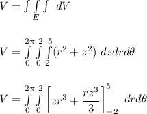 V = \int \int \limits_ E \int \ dV \\ \\  \\ V = \int \limits ^{2 \pi}_{0} \int \limits  ^{2 }_{0}  \int \limits ^{5}_{2} (r^2 + z^2) \ dzdrd \theta \\ \\ \\  V = \int \limits ^{2 \pi}_{0} \int \limits  ^{2 }_{0}   \begin {bmatrix} zr^3 + \dfrac{rz^3}{3} \end {bmatrix}^5_{-2} \ dr d\theta