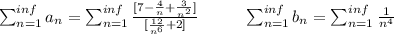 \sum_{n=1}^{inf}a_n=\sum_{n=1}^{inf}\frac{[7-\frac{4}{n}+\frac{3}{n^2}]}{[\frac{12}{n^6}+2]}\ \ \ \ \ \ \ \ \sum_{n=1}^{inf}b_n=\sum_{n=1}^{inf} \frac{1}{n^4}