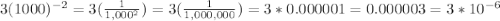 3(1000)^{-2} = 3(\frac{1}{1,000^2}) = 3(\frac{1}{1,000,000}) = 3*0.000001 = 0.000003 = 3*10^{-6}