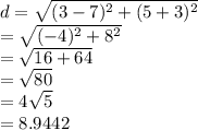 d =  \sqrt{( {3 - 7})^{2}  +  ({5 + 3})^{2} }  \\  =  \sqrt{ ({ - 4})^{2} +  {8}^{2}  }  \\  =  \sqrt{16 + 64}  \\  =  \sqrt{80}  \\  =4  \sqrt{5}   \\   \:  \:  \:  \: = 8.9442