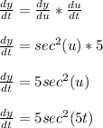 \frac{dy}{dt} =\frac{dy}{du} *\frac{du}{dt} \\\\\frac{dy}{dt} = sec^2(u)*5\\\\\frac{dy}{dt} = 5sec^2(u)\\\\\frac{dy}{dt} = 5sec^2(5t)