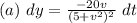 (a) \ dy = \frac{-20v}{(5+v^2)^2} \ dt