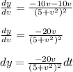 \frac{dy}{dv} = \frac{-10v-10v}{(5+v^2)^2}\\\\\frac{dy}{dv} = \frac{-20v}{(5+v^2)^2}\\\\dy = \frac{-20v}{(5+v^2)^2} dt