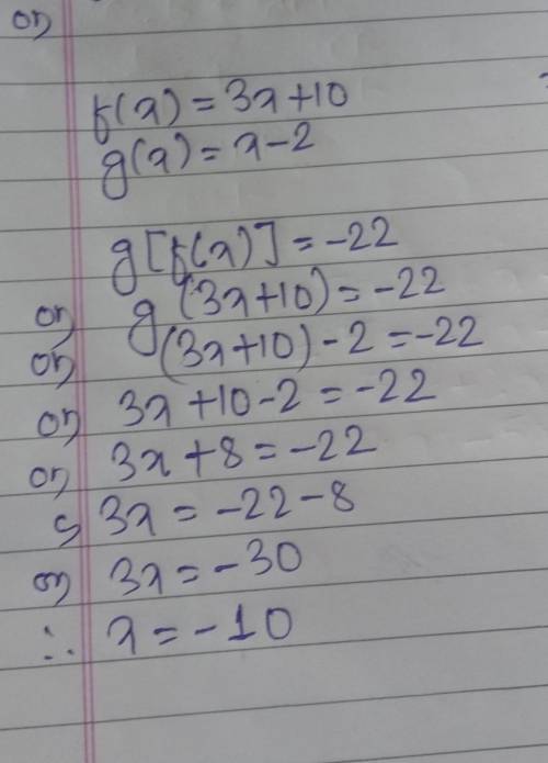 2
Given f(x) = 3x + 10 and g(x) = x -
2
Find the value of x when
g(f (x)) = -22
