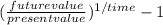 (\frac{futurevalue}{presentvalue}) ^{1/time} -1