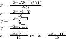 x =  \frac{ - 3\pm \sqrt{ {3}^{2} - 4(5)(1) } }{2(5)}  \\  x =  \frac{ - 3\pm \sqrt{9 - 20} }{10}  \\ x =  \frac{ - 3\pm \sqrt{ - 11} }{10}  \\ x =   \frac{ - 3\pm \sqrt{11 } \:  i}{10}  \\ x =   \frac{ - 3 +  \sqrt{11}  \: i}{10}  \:  \: or \:  \:  \: x =  \frac{ - 3 -  \sqrt{11}  \: i}{10}