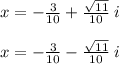 x =  -  \frac{3}{10}  +  \frac{ \sqrt{11} }{10}    \: i \\  \\ x =  -  \frac{ 3}{10}  -   \frac{ \sqrt{11} }{10}  \: i