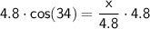 \sf \displaystyle 4.8 \cdot cos (34)   = \frac{x}{4.8 } \cdot 4.8