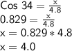 \sf Cos \ 34 = \frac{x}{4.8} \\0.829 = \frac{x}{4.8} \\x = 0.829*4.8\\x = 4.0