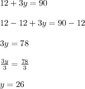 12+3y=90\\\\12-12+3y=90-12\\\\3y=78\\\\\frac{3y}{3}=\frac{78}{3}\\\\  y=26