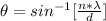 \theta =  sin ^{-1} [\frac{n * \lambda }{d} ]