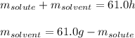 m_{solute}+m_{solvent}=61.0h\\\\m_{solvent}=61.0g-m_{solute}
