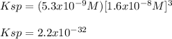 Ksp=(5.3x10^{-9}M)[1.6x10^{-8}M]^3\\\\Ksp=2.2x10^{-32}