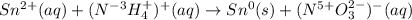 Sn ^{2+}(aq) + (N^{-3}H^+_4)^ +(aq) \rightarrow Sn^0(s) + (N^{5+}O_3^{2-})^ -(aq)