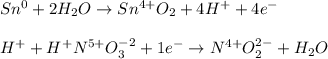 Sn^0+2H_2O \rightarrow Sn^{4+}O_2 +4H^++4e^-\\\\H^++H^+N^{5+}O^{-2}_3 +1e^-\rightarrow  N^{4+}O^{2-}_2+H_2O