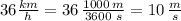 36 \frac{km}{h} =36\,\frac{1000\,m}{3600\,\,s}=10\,\frac{m}{s}