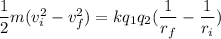\dfrac{1}{2}m(v_{i}^2-v_{f}^2)=kq_{1}q_{2}(\dfrac{1}{r_{f}}-\dfrac{1}{r_{i}})