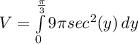 V=\int\limits^\frac{\pi}{3}_0 {9\pi sec^{2}(y)} \, dy
