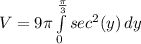 V=9\pi\int\limits^\frac{\pi}{3}_0 {sec^{2}(y)} \, dy