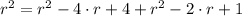 r^{2} = r^{2}-4\cdot r +4 + r^{2}-2\cdot r +1