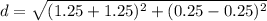d=\sqrt{(1.25+1.25)^{2}+(0.25-0.25)^{2} }