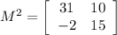 M^{2}=\left[\begin{array}{cc}31&10\\-2&15\end{array}\right]