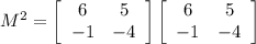 M^{2} = \left[\begin{array}{cc}6&5\\-1&-4\end{array}\right]\left[\begin{array}{cc}6&5\\-1&-4\end{array}\right]
