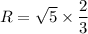 R=\sqrt{5}\times\dfrac{2}{3}