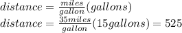distance = \frac{miles}{gallon} (gallons)\\distance = \frac{35 miles}{gallon} (15 gallons) = 525