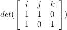 det(\left[\begin{array}{ccc}i&j&k\\1&1&0\\1&0&1\end{array}\right] )